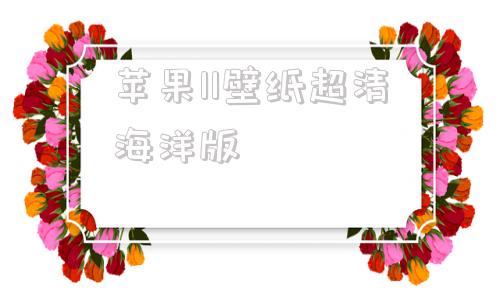苹果11壁纸超清海洋版苹果11promax壁纸